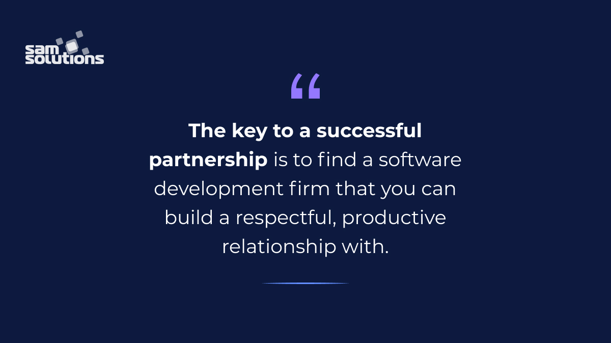 quote: “Finding a software development firm that you can build a respectful, productive relationship with – is key to a successful partnership